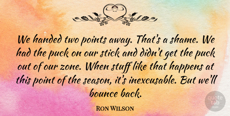 Ron Wilson Quote About Bounce, Handed, Happens, Points, Puck: We Handed Two Points Away...