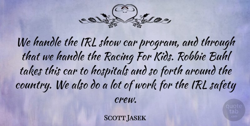 Scott Jasek Quote About Car, Forth, Handle, Hospitals, Racing: We Handle The Irl Show...