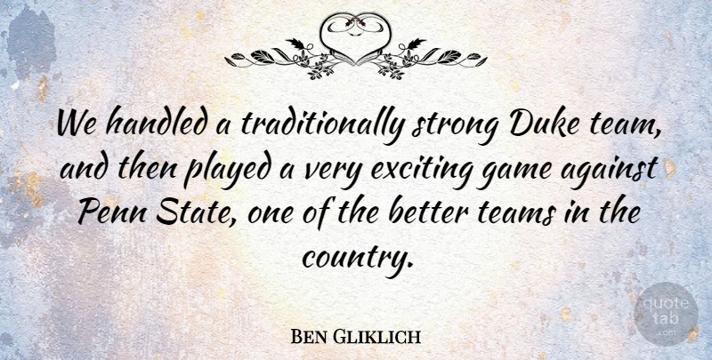 Ben Gliklich Quote About Against, Duke, Exciting, Game, Handled: We Handled A Traditionally Strong...
