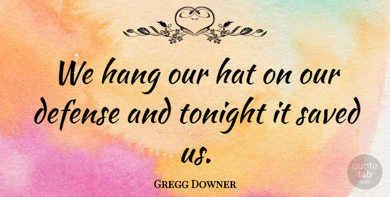 Gregg Downer Quote About Defense, Hang, Hat, Saved, Tonight: We Hang Our Hat On...