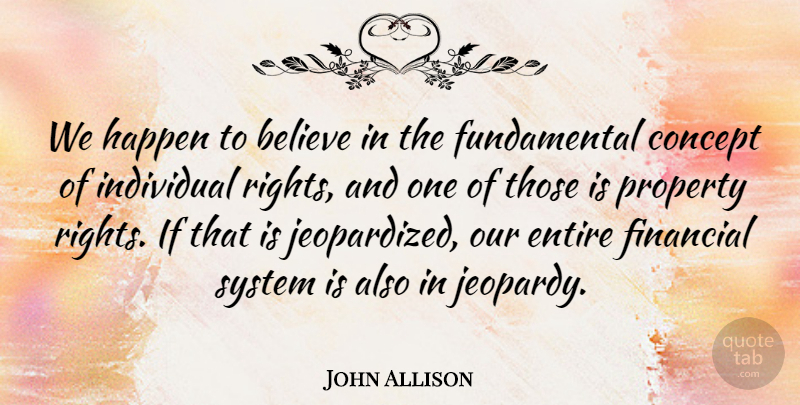 John Allison Quote About Believe, Concept, Entire, Financial, Happen: We Happen To Believe In...