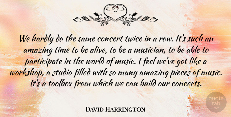 David Harrington Quote About Amazing, Build, Concert, Filled, Hardly: We Hardly Do The Same...