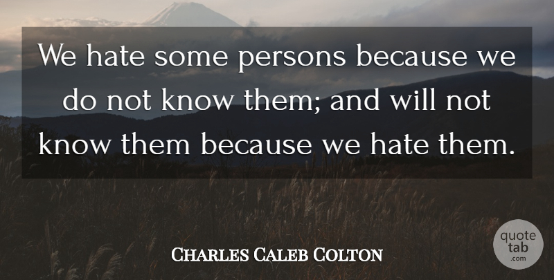 Charles Caleb Colton Quote About Hate, Anger, Racism: We Hate Some Persons Because...