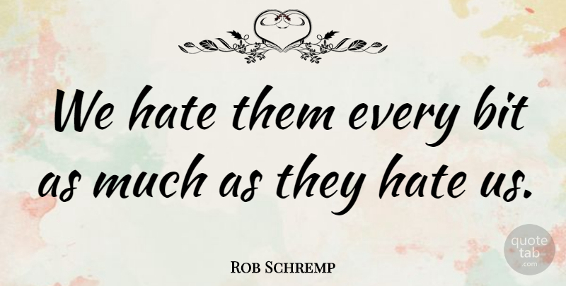Rob Schremp Quote About Bit, Hate: We Hate Them Every Bit...