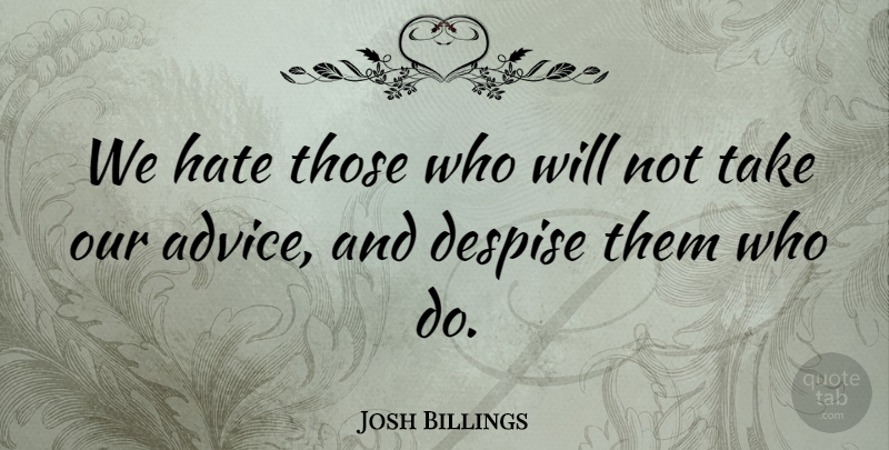 Josh Billings Quote About Hate, Advice, Despise: We Hate Those Who Will...