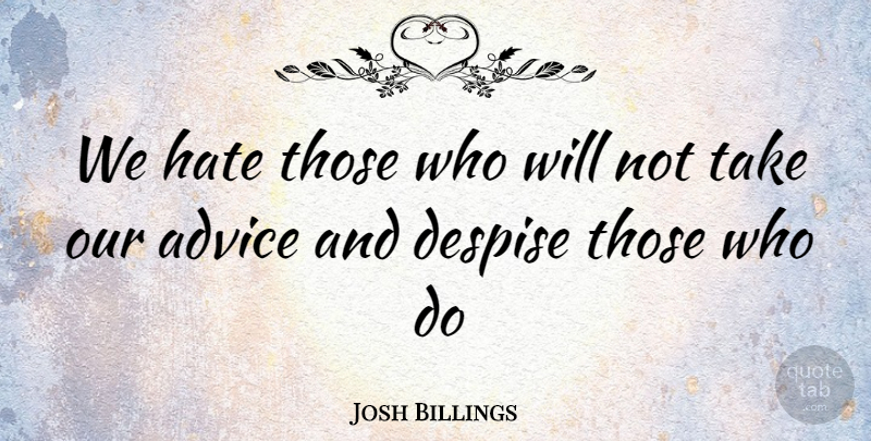 Josh Billings Quote About Advice, Despise, Hate: We Hate Those Who Will...