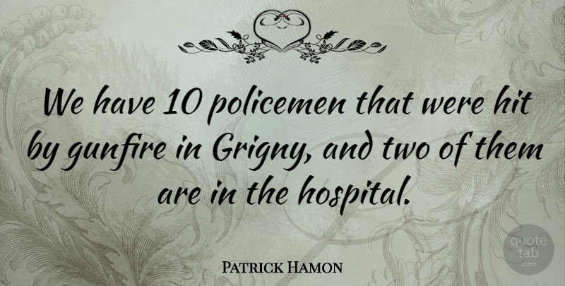 Patrick Hamon Quote About Hit, Policemen: We Have 10 Policemen That...