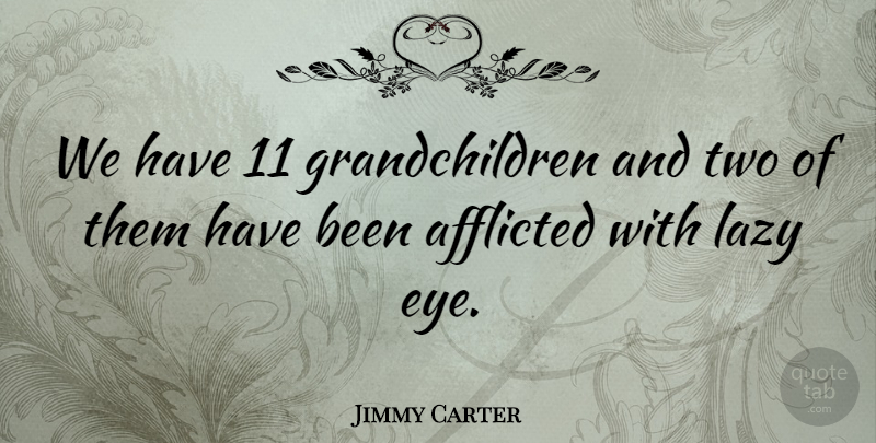 Jimmy Carter Quote About Afflicted, Lazy: We Have 11 Grandchildren And...
