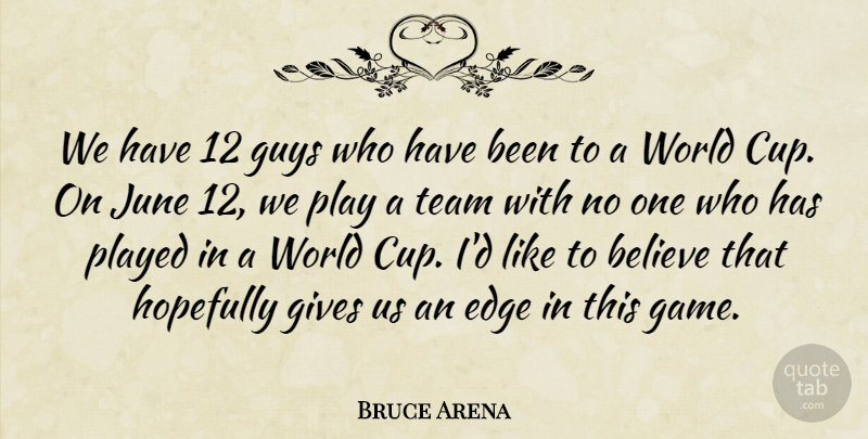Bruce Arena Quote About Believe, Edge, Gives, Guys, Hopefully: We Have 12 Guys Who...