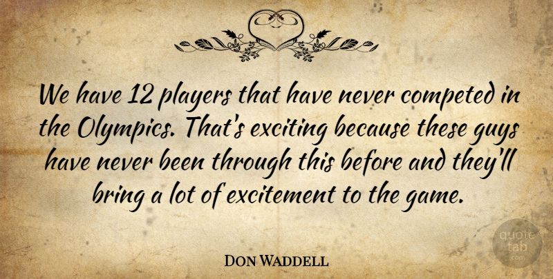 Don Waddell Quote About Bring, Excitement, Exciting, Guys, Players: We Have 12 Players That...