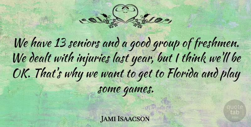 Jami Isaacson Quote About Dealt, Florida, Good, Group, Injuries: We Have 13 Seniors And...