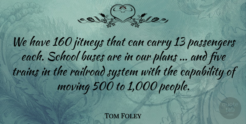 Tom Foley Quote About Buses, Capability, Carry, Five, Moving: We Have 160 Jitneys That...