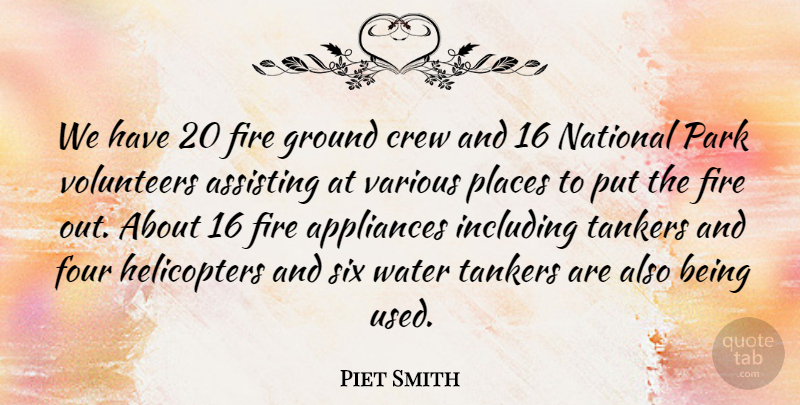 Piet Smith Quote About Appliances, Assisting, Crew, Fire, Four: We Have 20 Fire Ground...