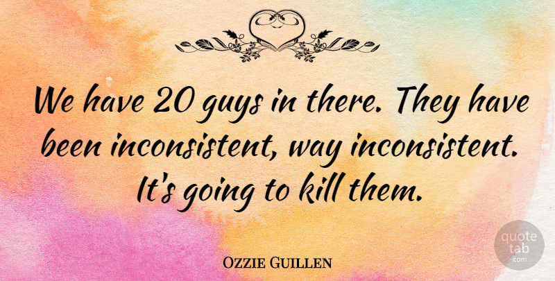 Ozzie Guillen Quote About Guys: We Have 20 Guys In...
