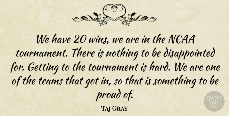 Taj Gray Quote About Ncaa, Proud, Teams, Tournament: We Have 20 Wins We...