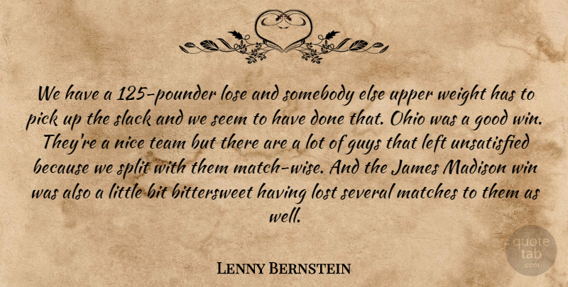 Lenny Bernstein Quote About Bit, Good, Guys, James, Left: We Have A 125 Pounder...
