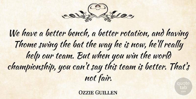 Ozzie Guillen Quote About Bat, Help, Swing, Team: We Have A Better Bench...