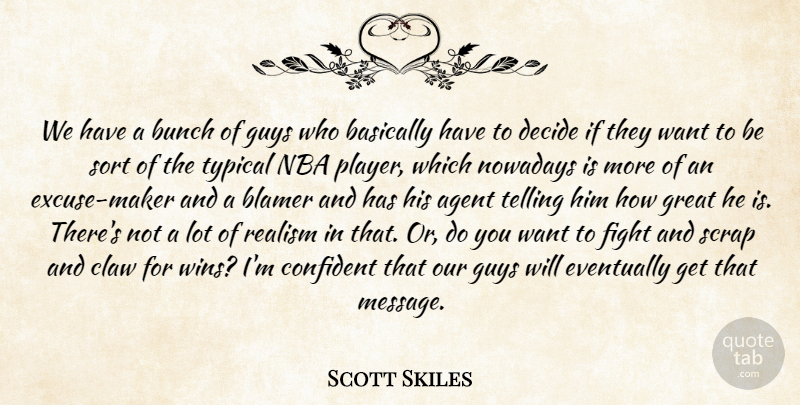 Scott Skiles Quote About Agent, Basically, Bunch, Confident, Decide: We Have A Bunch Of...