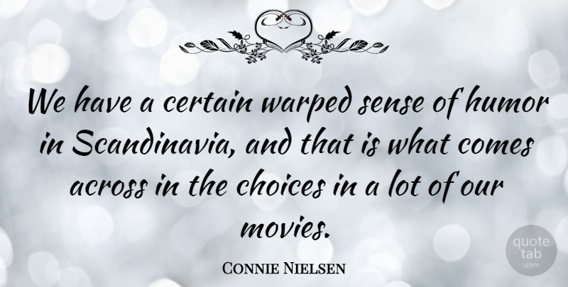 Connie Nielsen Quote About Choices, Sense Of Humor, Scandinavia: We Have A Certain Warped...