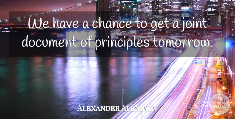 Alexander Alexeyev Quote About Chance, Document, Joint, Principles: We Have A Chance To...