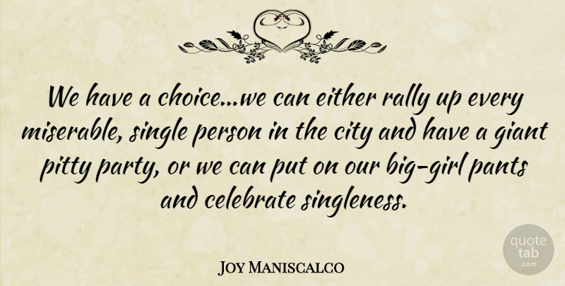 Joy Maniscalco Quote About Celebrate, City, Either, Giant, Pants: We Have A Choice We...