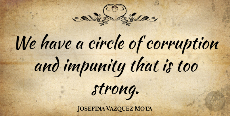Josefina Vazquez Mota Quote About Strong, Circles, Corruption: We Have A Circle Of...