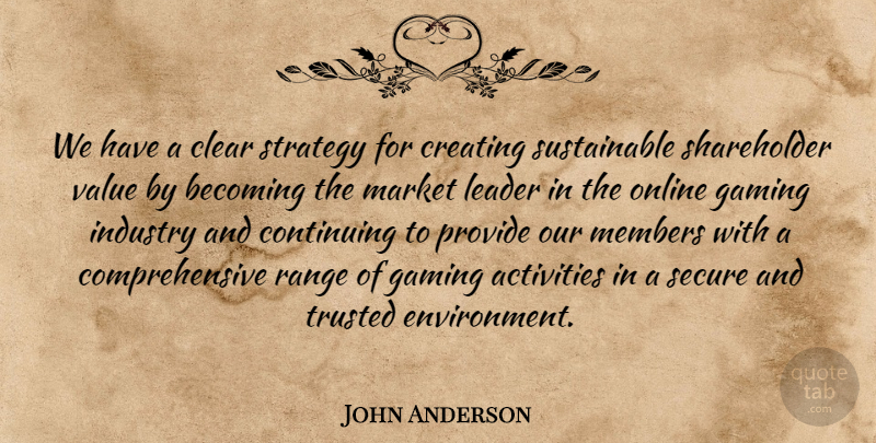 John Anderson Quote About Activities, Becoming, Clear, Continuing, Creating: We Have A Clear Strategy...