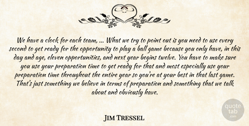 Jim Tressel Quote About Ball, Begins, Believe, Best, Clock: We Have A Clock For...