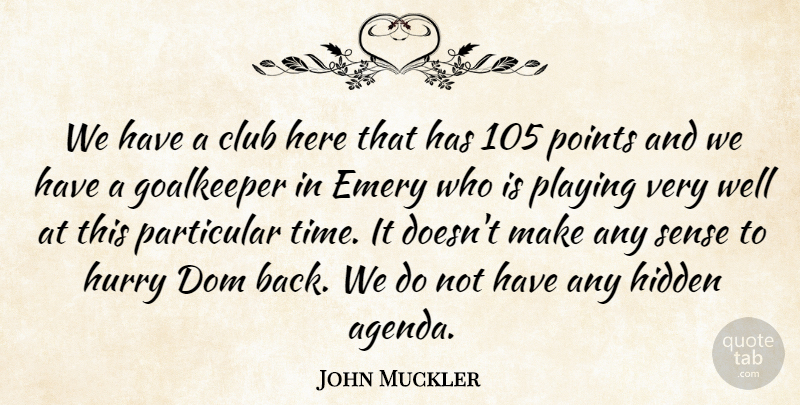 John Muckler Quote About Club, Goalkeeper, Hidden, Hurry, Particular: We Have A Club Here...