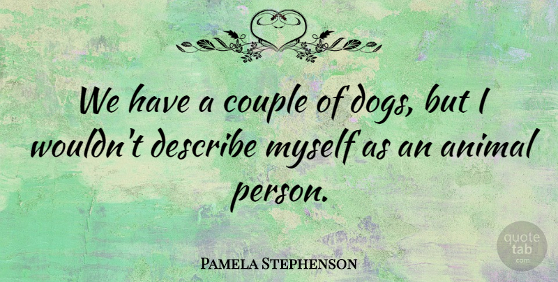 Pamela Stephenson Quote About Describe: We Have A Couple Of...
