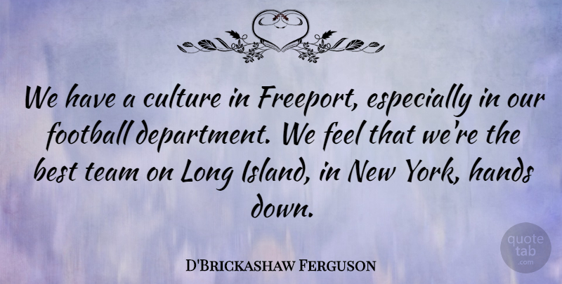 D'Brickashaw Ferguson Quote About Best, Football, Hands: We Have A Culture In...