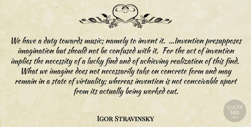 Igor Stravinsky Quote About Confused, Imagination, Doe: We Have A Duty Towards...