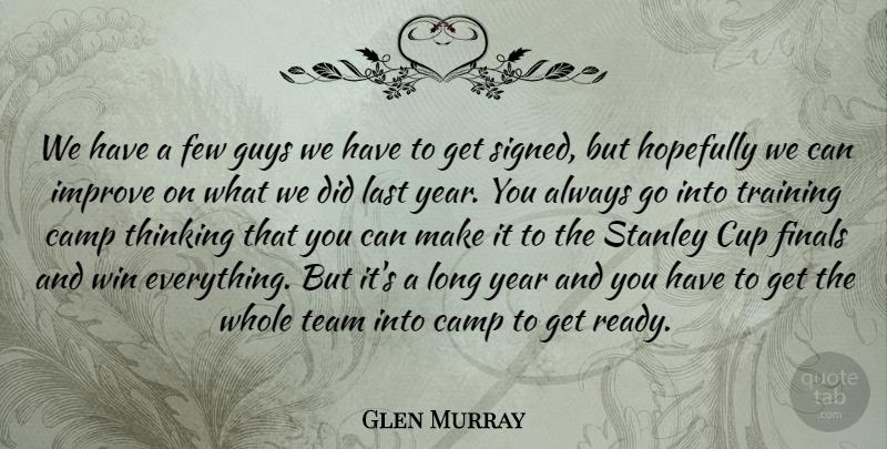 Glen Murray Quote About Camp, Cup, Few, Finals, Guys: We Have A Few Guys...