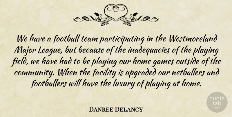 Danree Delancy Quote About Facility, Field, Football, Games, Home: We Have A Football Team...