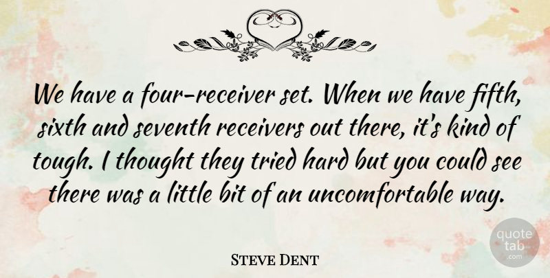 Steve Dent Quote About Bit, Hard, Seventh, Sixth, Tried: We Have A Four Receiver...