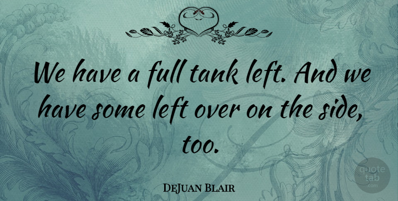 DeJuan Blair Quote About Full, Left, Tank: We Have A Full Tank...