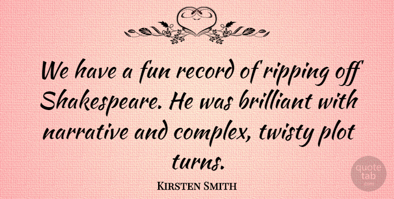 Kirsten Smith Quote About Brilliant, Fun, Narrative, Plot, Record: We Have A Fun Record...