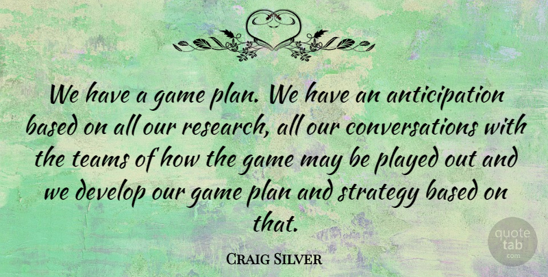 Craig Silver Quote About Based, Develop, Game, Plan, Played: We Have A Game Plan...