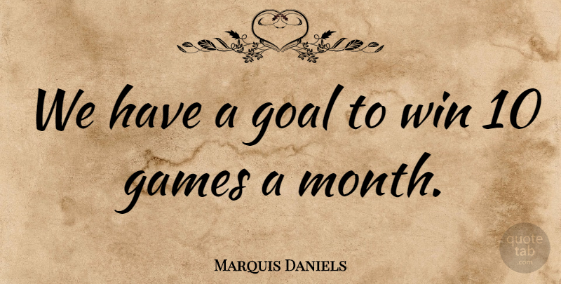 Marquis Daniels Quote About Games, Goal, Win: We Have A Goal To...