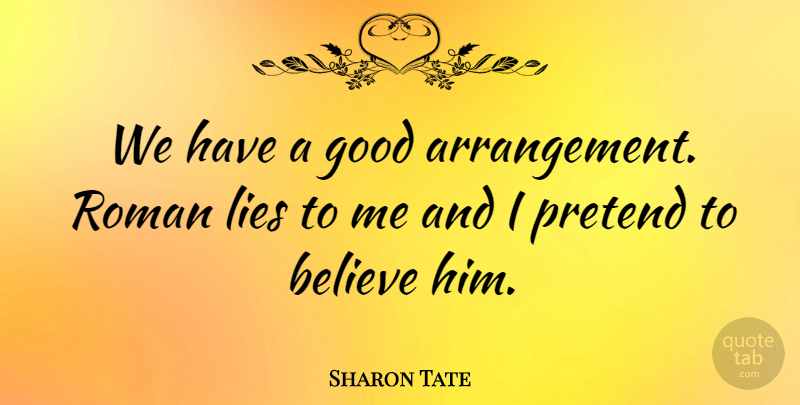 Sharon Tate Quote About Believe, Good, Lies: We Have A Good Arrangement...
