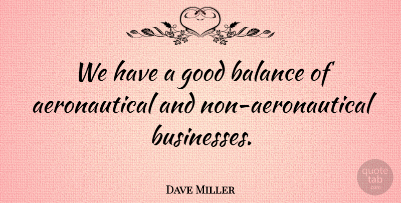 Dave Miller Quote About Balance, Good: We Have A Good Balance...