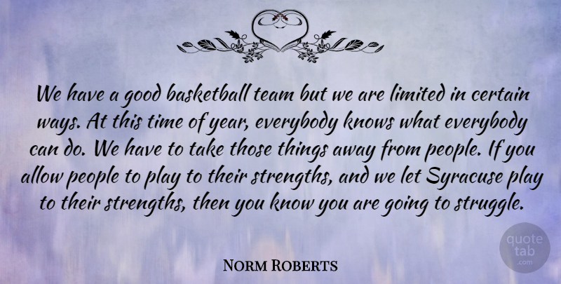 Norm Roberts Quote About Allow, Basketball, Certain, Everybody, Good: We Have A Good Basketball...