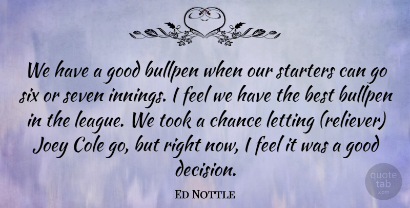 Ed Nottle Quote About Best, Bullpen, Chance, Good, Joey: We Have A Good Bullpen...