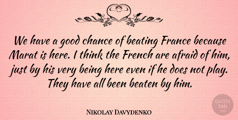 Nikolay Davydenko Quote About Afraid, Beaten, Beating, Chance, France: We Have A Good Chance...