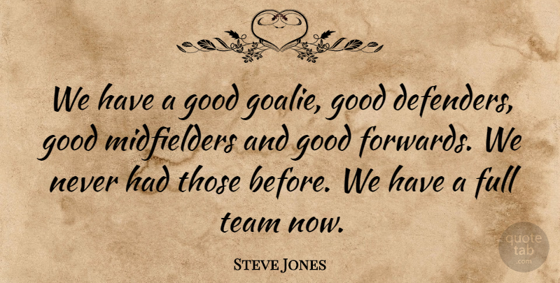 Steve Jones Quote About Full, Good, Team: We Have A Good Goalie...