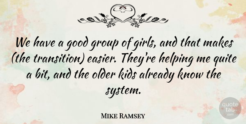 Mike Ramsey Quote About Good, Group, Helping, Kids, Older: We Have A Good Group...