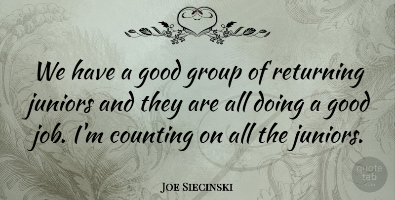Joe Siecinski Quote About Counting, Good, Group, Juniors, Returning: We Have A Good Group...