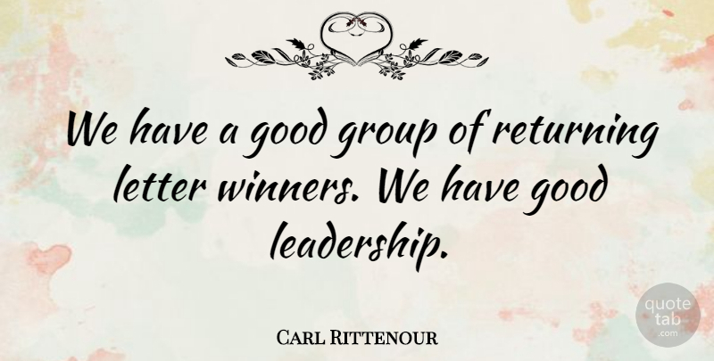 Carl Rittenour Quote About Good, Group, Letter, Returning: We Have A Good Group...