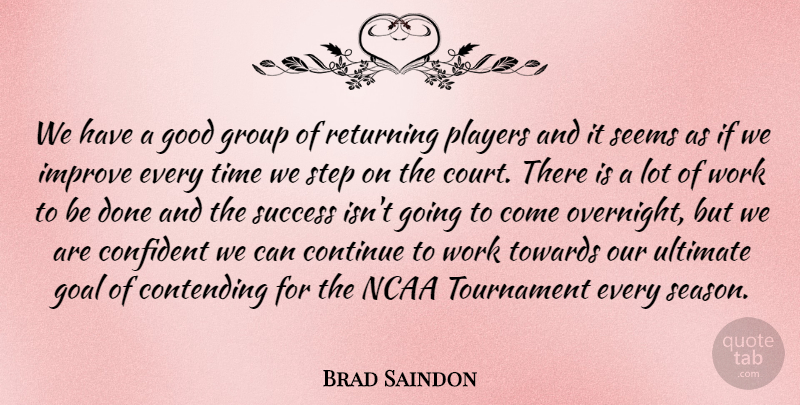 Brad Saindon Quote About Confident, Contending, Continue, Goal, Good: We Have A Good Group...