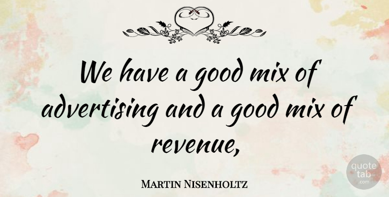 Martin Nisenholtz Quote About Advertising, Good, Mix: We Have A Good Mix...